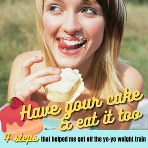 Have your cake and eat it too- 4 steps that helped me get off the yo-yo weight train